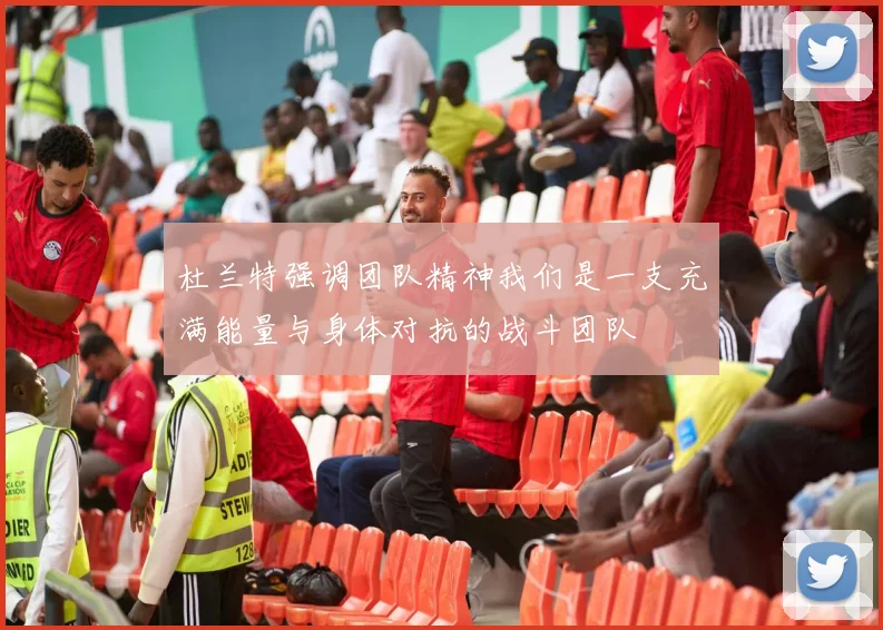 杜兰特强调团队精神我们是一支充满能量与身体对抗的战斗团队
